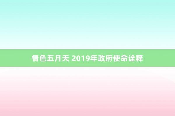 情色五月天 2019年政府使命诠释