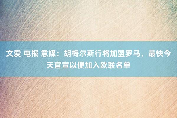 文爱 电报 意媒：胡梅尔斯行将加盟罗马，最快今天官宣以便加入欧联名单