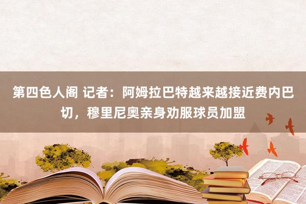 第四色人阁 记者：阿姆拉巴特越来越接近费内巴切，穆里尼奥亲身劝服球员加盟
