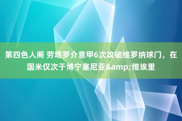 第四色人阁 劳塔罗介意甲6次攻破维罗纳球门，在国米仅次于博宁塞尼亚&维埃里