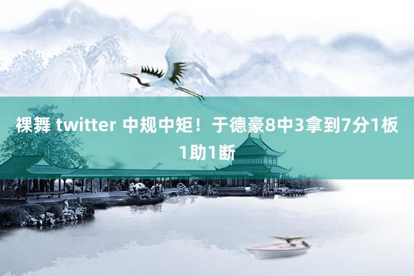 裸舞 twitter 中规中矩！于德豪8中3拿到7分1板1助1断